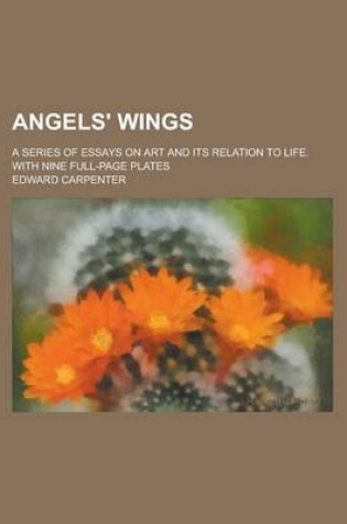 Cover of Angels' Wings; A Series of Essays on Art and Its Relation to Life. with Nine Full-Page Plates