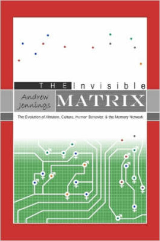 Cover of The Invisible Matrix: Evolution of Altruism, Culture, Human Behavior, & the Memory Network