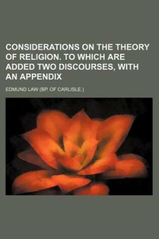 Cover of Considerations on the Theory of Religion. to Which Are Added Two Discourses, with an Appendix