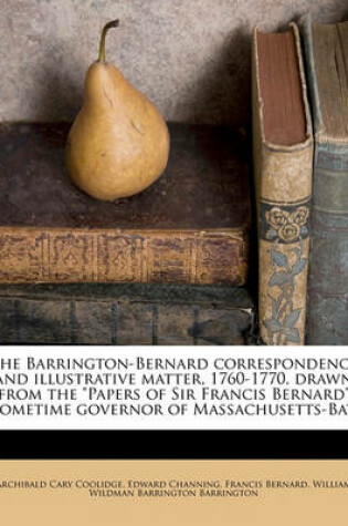 Cover of The Barrington-Bernard Correspondence and Illustrative Matter, 1760-1770, Drawn from the Papers of Sir Francis Bernard (Sometime Governor of Massachusetts-Bay)