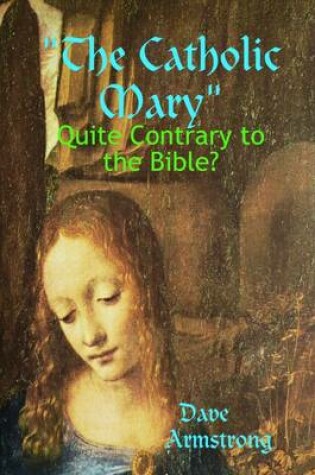 Cover of The Catholic Mary: Quite Contrary to the Bible?