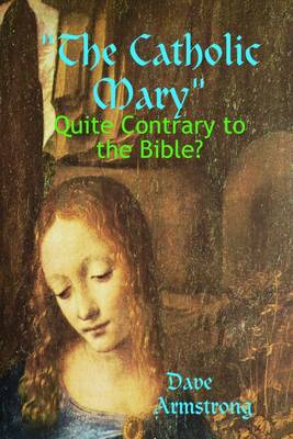 Book cover for The Catholic Mary: Quite Contrary to the Bible?