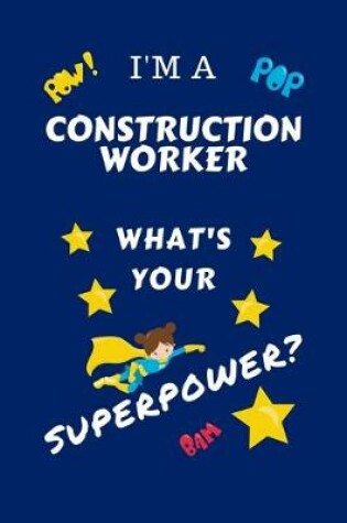 Cover of I'm A Construction Worker What's Your Superpower?