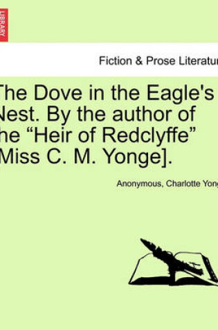 Cover of The Dove in the Eagle's Nest. by the Author of the Heir of Redclyffe [miss C. M. Yonge]. Vol. II
