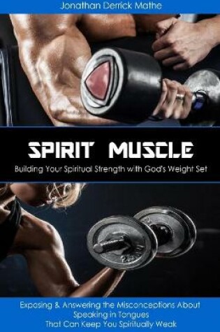 Cover of Spirit Muscle - Building Your Spiritual Strength with God's Weight Set