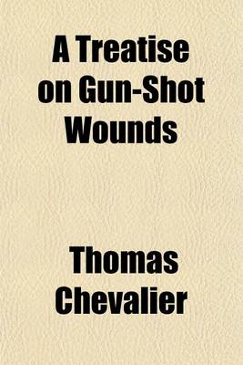 Book cover for A Treatise on Gun-Shot Wounds