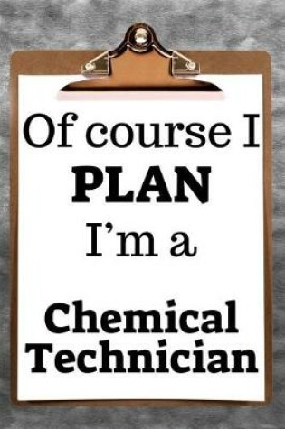 Cover of Of Course I Plan I'm a Chemical Technician