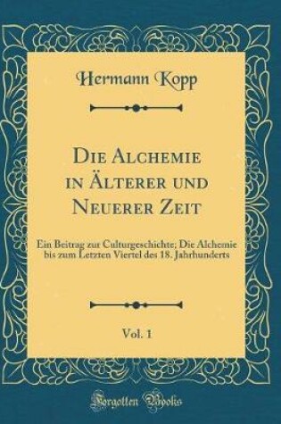 Cover of Die Alchemie in Älterer Und Neuerer Zeit, Vol. 1