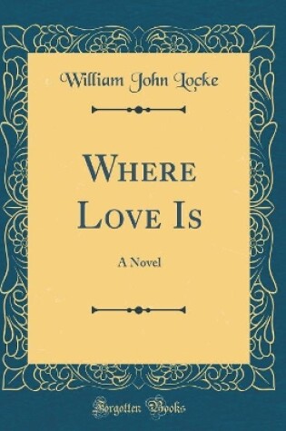 Cover of Where Love Is: A Novel (Classic Reprint)