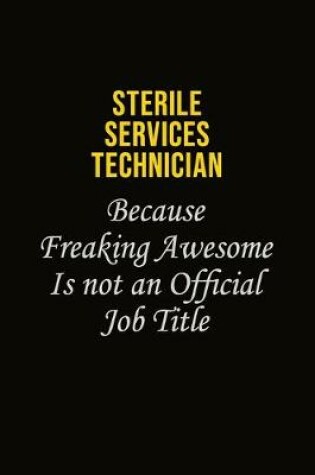 Cover of Sterile Services Technician Because Freaking Awesome Is Not An Official Job Title