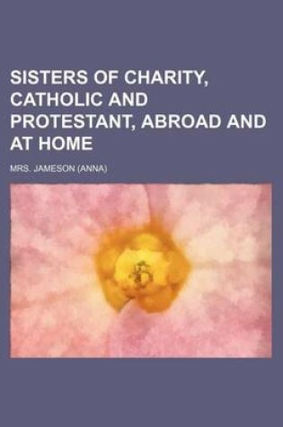 Cover of Sisters of Charity, Catholic and Protestant, Abroad and at Home