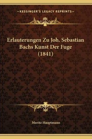 Cover of Erlauterungen Zu Joh. Sebastian Bachs Kunst Der Fuge (1841)