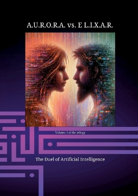 Book cover for A.U.R.O.R.A. vs. E L.I.X.A.R. The Duel of Artificial Intelligence