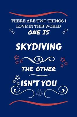 Book cover for There Are Two Things I Love In This World One Is Skydiving The Other Isn't You