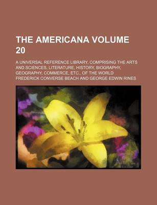 Book cover for The Americana Volume 20; A Universal Reference Library, Comprising the Arts and Sciences, Literature, History, Biography, Geography, Commerce, Etc., of the World