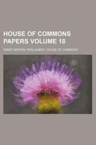 Cover of House of Commons Papers Volume 18