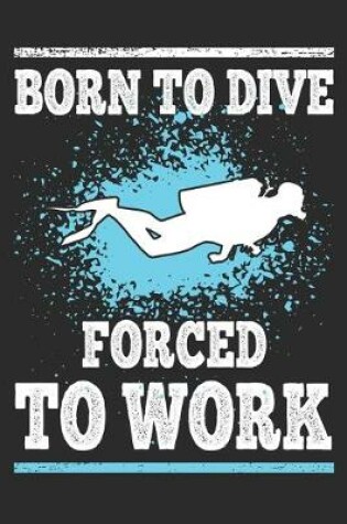 Cover of Born to Dive Forced to Work