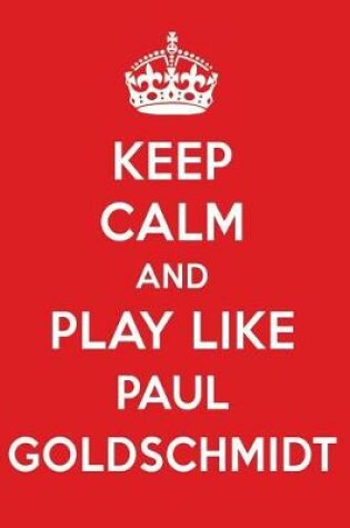 Cover of Keep Calm and Play Like Paul Goldschmidt