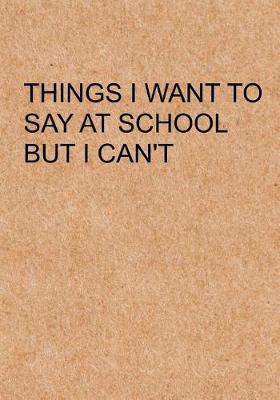 Book cover for Things I Want To Say at School but I Can't