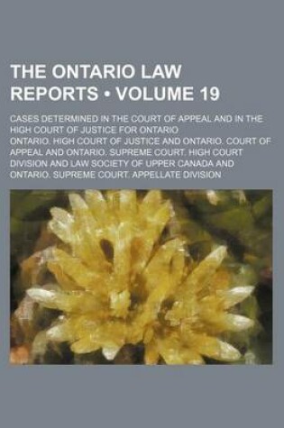 Cover of The Ontario Law Reports (Volume 19 ); Cases Determined in the Court of Appeal and in the High Court of Justice for Ontario