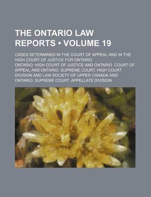 Book cover for The Ontario Law Reports (Volume 19 ); Cases Determined in the Court of Appeal and in the High Court of Justice for Ontario