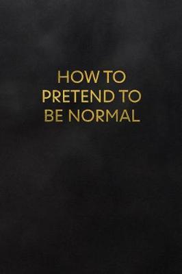 Cover of How to Pretend to Be Normal