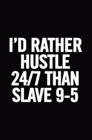 Cover of I'd Rather Hustle 24/7 Than Slave 9-5