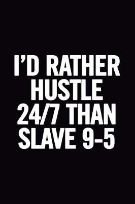 Book cover for I'd Rather Hustle 24/7 Than Slave 9-5