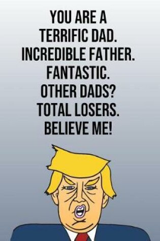 Cover of You Are A Terrific Dad Incredible Father Fantastic Other Dads Total Losers Believe Me