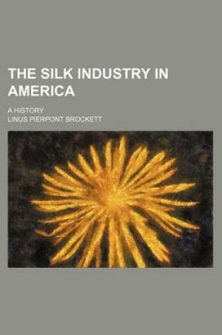 Cover of The Silk Industry in America; A History