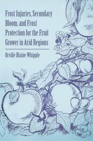 Cover of Frost Injuries, Secondary Bloom, and Frost Protection for the Fruit Grower in Arid Regions