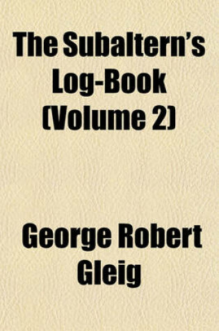Cover of The Subaltern's Log-Book (Volume 2); Including Anecdotes of Well Known Military Characters