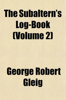 Book cover for The Subaltern's Log-Book (Volume 2); Including Anecdotes of Well Known Military Characters