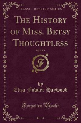 Book cover for The History of Miss. Betsy Thoughtless, Vol. 1 of 4 (Classic Reprint)