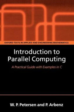 Cover of Introduction to Parallel Computing: A Practical Guide with Examples in C. Oxford Texts in Applied and Engineering Mathematics.