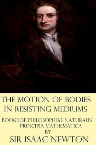 Cover of The Motion of Bodies in Resisting Mediums