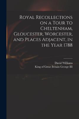 Cover of Royal Recollections on a Tour to Cheltenham, Gloucester, Worcester, and Places Adjacent, in the Year 1788