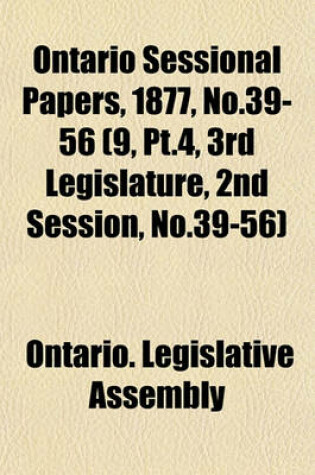 Cover of Ontario Sessional Papers, 1877, No.39-56 (9, PT.4, 3rd Legislature, 2nd Session, No.39-56)