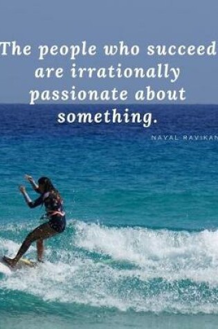 Cover of The people who succeed are irrationally passionate about something.