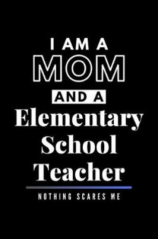 Cover of I Am A Mom And A Elementary School Teacher Nothing Scares Me