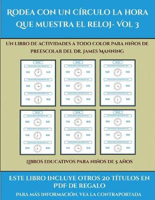 Cover of Libros educativos para niños de 5 años (Rodea con un círculo la hora que muestra el reloj- Vol 3)