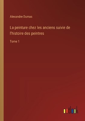 Book cover for La peinture chez les anciens suivie de l'histoire des peintres