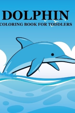 Cover of Dolphin Coloring Book For Toddlers