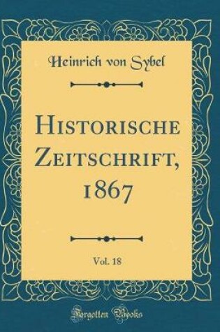 Cover of Historische Zeitschrift, 1867, Vol. 18 (Classic Reprint)