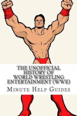 Cover of The Unofficial History of World Wrestling Entertainment (WWE)