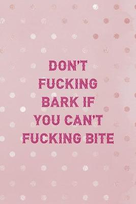 Book cover for Don't Fucking Bark If You Can't Fucking Bite