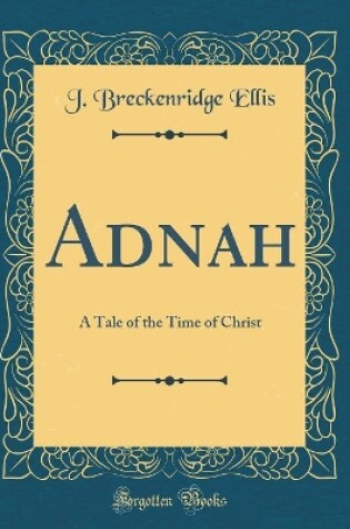 Cover of Adnah: A Tale of the Time of Christ (Classic Reprint)