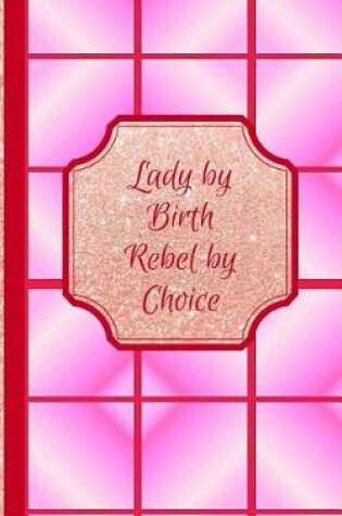 Cover of Lady by Birth Rebel by Choice- Adeft