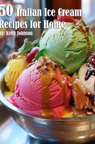 Cover of 50 Italian Ice Cream Recipes for Home