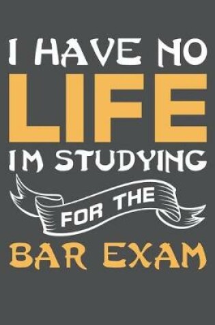 Cover of I Have No Life I'm Studying For The Bar Exam